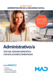 Administrativo/a Seguridad Social (acceso libre). Test del Temario Específico con soluciones comentadas. Administración General del Estado de Ed. MAD