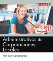 Administrativos de Corporaciones Locales. Supuestos Prácticos de Editorial CEP