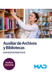 Auxiliar de Archivos y Bibliotecas. Supuestos Prácticos de Ed. MAD