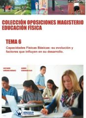 Colección Oposiciones Magisterio Educación Física. Tema 6: Capacidades físicas báscias, su evolución y factores que influyen en su desarrollo de Wanceulen Editorial S.L. 