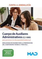 Cuerpo de Auxiliares Administrativos (C2 1000) para personas con discapacidad intelectual. Simulacros de examen para la preparación del cuestionario teórico y práctico. Junta de Andalucía de Ed. MAD