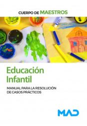 Cuerpo de Maestros. Educación Infantil. Manual para la resolución de casos prácticos de Ed. MAD