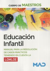 Cuerpo de Maestros. Educación Infantil. Manual para la resolución de casos prácticos teniendo en cuenta la LOMLOE de Ed. MAD