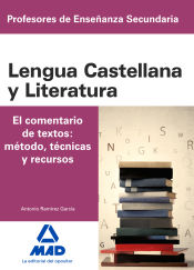 Cuerpo de Profesores de Enseñanza Secundaria. Lengua Castellana y Literatura. el Comentario de Textos: Método, Técnicas y Recursos de Ed. MAD