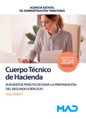 Cuerpo Técnico de Hacienda. Supuestos prácticos para la preparación del segundo ejercicio volumen 1. Agencia Estatal de Administración Tributaria de Ed. MAD