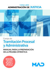 Cuerpo de Tramitación Procesal y Administrativa (turno libre). Manual para la preparación de la prueba de ofimática de Ed. MAD