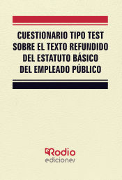 Cuestionario tipo Test. Texto Refundido del Estatuto Básico del Empleado Público. de Ediciones Rodio