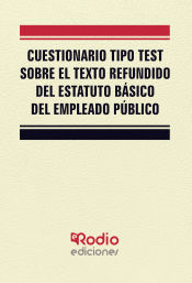 Cuestionario tipo Test. Texto Refundido del Estatuto Básico del Empleado Público. de Ediciones Rodio