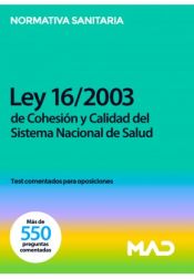 Ley 16/2003, de 28 de mayo de Cohesión y Calidad del Sistema Nacional de Salud. Test comentados para oposiciones de Ed. MAD