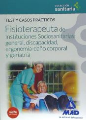 Manual del Fisioterapeuta de Instituciones Sociosanitarias: general, discapacidad, ergonomía-daño corporal y geriatría. TEST Y CASOS PRÁCTICOS de Ed. MAD