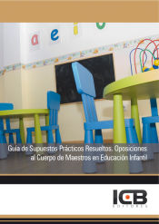 Manual Guía de Supuestos Prácticos Resueltos. Oposiciones al Cuerpo de Maestros en Educación Infantil de ICB Editores