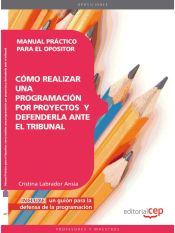 Manual Práctico para el Opositor: cómo realizar una programación por proyectos y defenderla ante el tribunal de EDITORIAL CEP