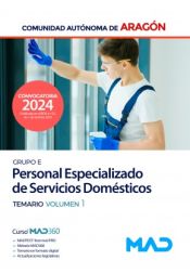 Personal Especializado de Servicios Domésticos (Grupo E). Temario volumen 1. Comunidad Autónoma de Aragón de Ed. MAD