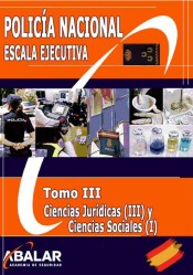 Policía Nacional Escala Ejecutiva. Tomo III: Ciencias Jurídicas (III) y Ciencias Sociales (I) de Abalar Consultores SL 