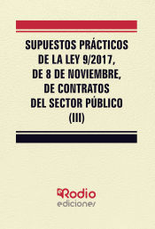 Supuestos Prácticos de la Ley 9/2017, de 8 de noviembre, de contratos del sector público (III) de Ediciones Rodio
