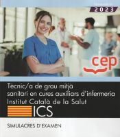 Tècnic/a de grau mitjà sanitari en cures auxiliars dinfermeria. Institut Català de la Salut (ICS). Simulacres d'examen de Editorial CEP