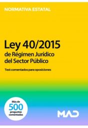 Test comentados para oposiciones del Régimen Jurídico del Sector Público. Ley 40/2015, de 1 de octubre de Ed. MAD